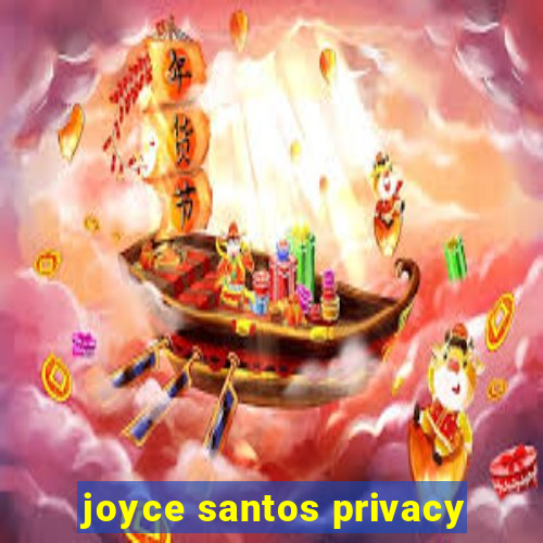 joyce santos privacy